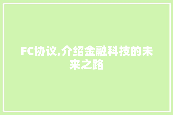 FC协议,介绍金融科技的未来之路 科技快讯