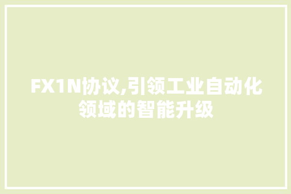 FX1N协议,引领工业自动化领域的智能升级