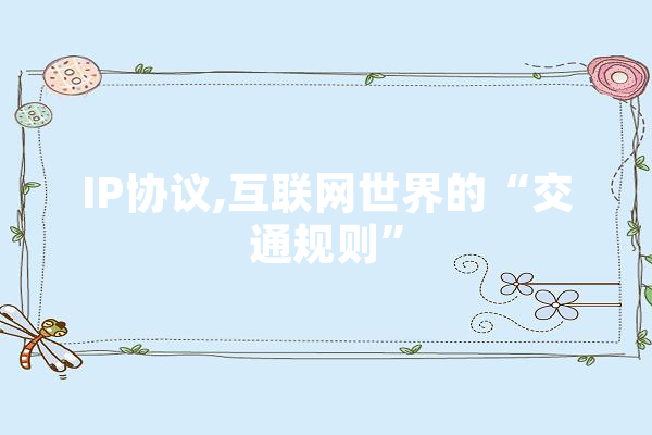 IP协议,互联网世界的“交通规则” AI简讯