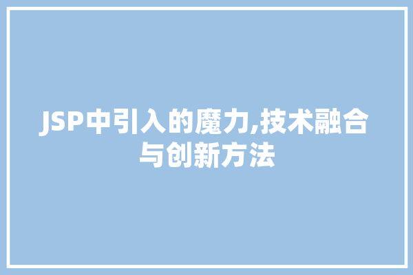 JSP中引入的魔力,技术融合与创新方法