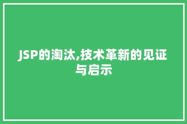 JSP的淘汰,技术革新的见证与启示