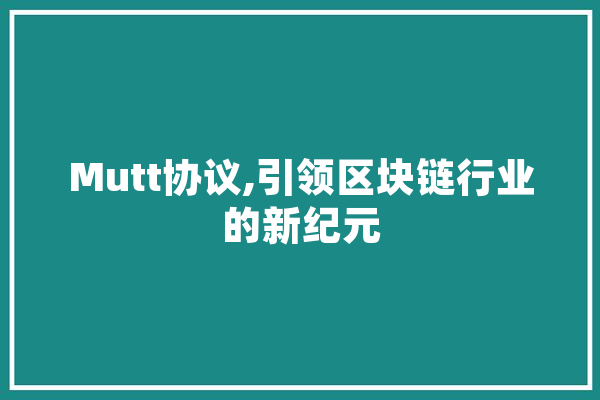 Mutt协议,引领区块链行业的新纪元 智能问答