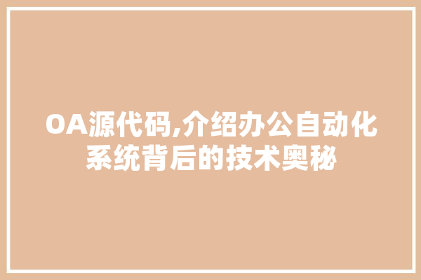 OA源代码,介绍办公自动化系统背后的技术奥秘