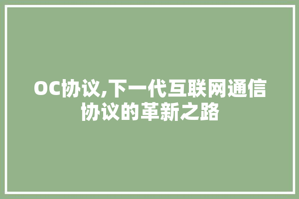 OC协议,下一代互联网通信协议的革新之路