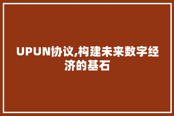 UPUN协议,构建未来数字经济的基石