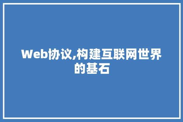 Web协议,构建互联网世界的基石 科技快讯