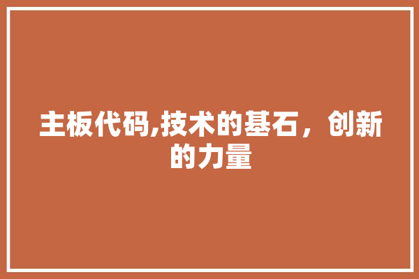 主板代码,技术的基石，创新的力量 AI快讯