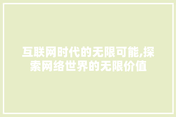 互联网时代的无限可能,探索网络世界的无限价值 智能助手