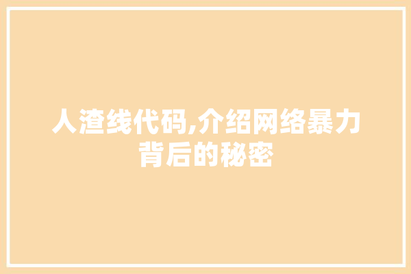 人渣线代码,介绍网络暴力背后的秘密