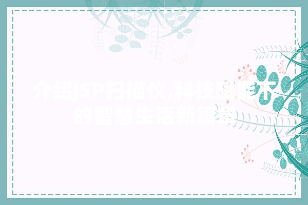 介绍JSP扫描仪,科技赋能下的智慧生活新篇章