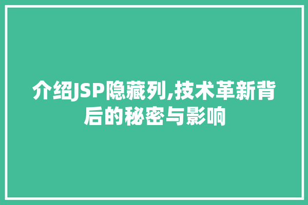 介绍JSP隐藏列,技术革新背后的秘密与影响