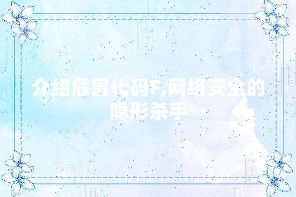 介绍危害代码F,网络安全的隐形杀手