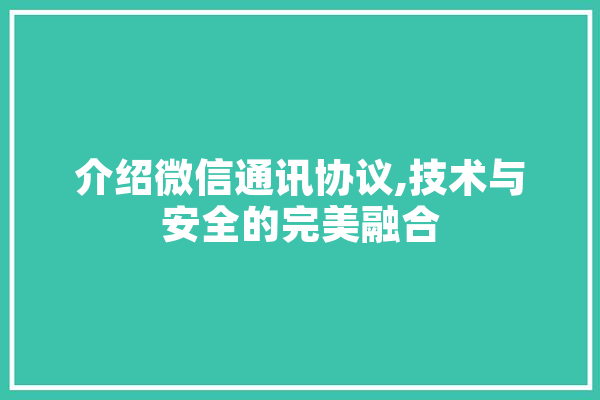 介绍微信通讯协议,技术与安全的完美融合