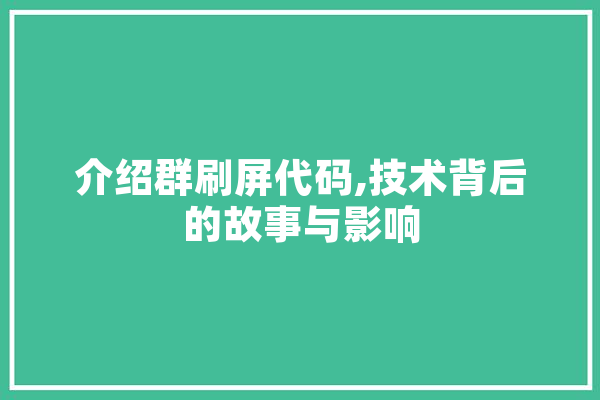 介绍群刷屏代码,技术背后的故事与影响