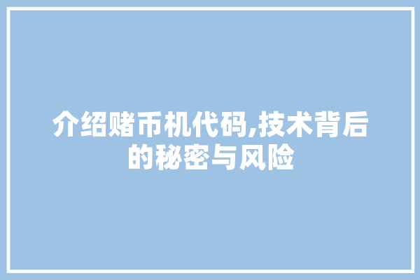 介绍赌币机代码,技术背后的秘密与风险 智能助手