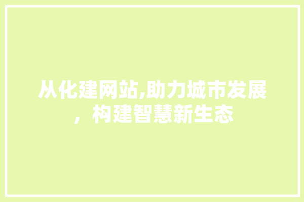 从化建网站,助力城市发展，构建智慧新生态