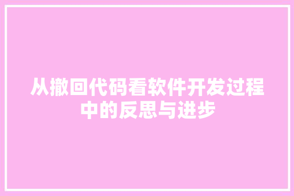 从撤回代码看软件开发过程中的反思与进步