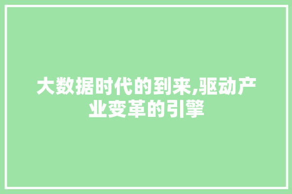 大数据时代的到来,驱动产业变革的引擎 智能写作