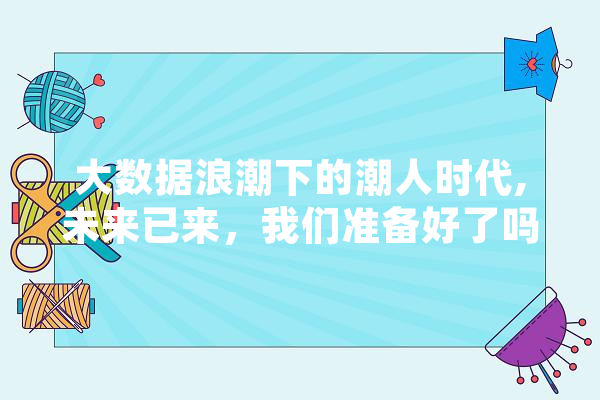 大数据浪潮下的潮人时代,未来已来，我们准备好了吗 云服务