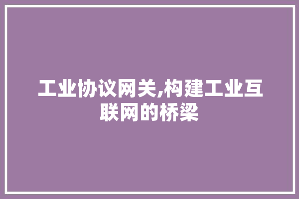 工业协议网关,构建工业互联网的桥梁