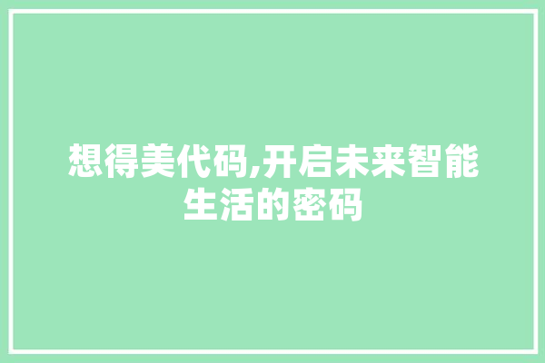 想得美代码,开启未来智能生活的密码