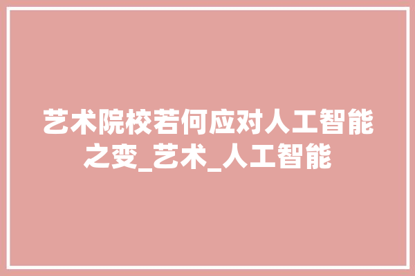 艺术院校若何应对人工智能之变_艺术_人工智能 云服务