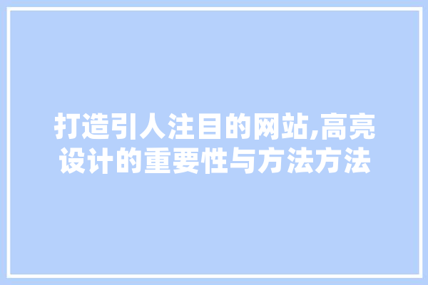 打造引人注目的网站,高亮设计的重要性与方法方法 绘影字幕