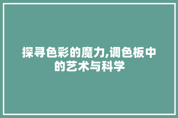 探寻色彩的魔力,调色板中的艺术与科学