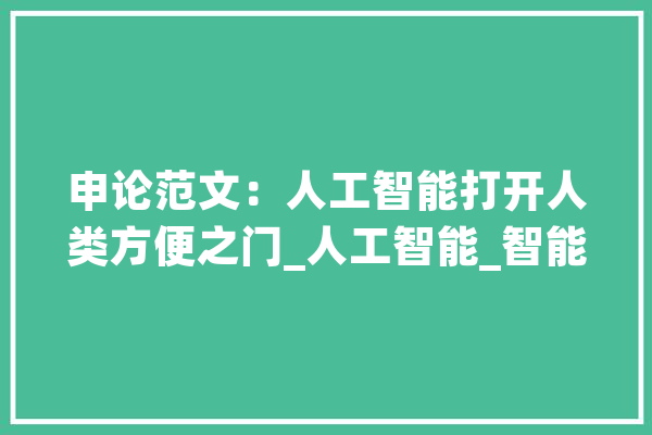 申论范文：人工智能打开人类方便之门_人工智能_智能 云服务