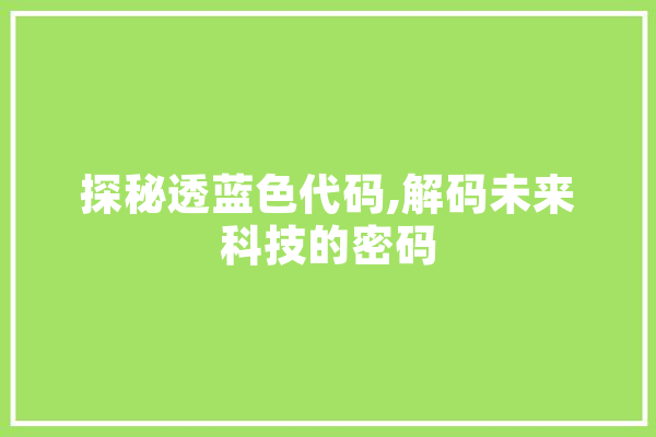 探秘透蓝色代码,解码未来科技的密码