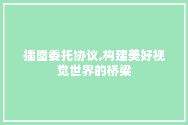 插图委托协议,构建美好视觉世界的桥梁