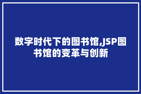数字时代下的图书馆,JSP图书馆的变革与创新