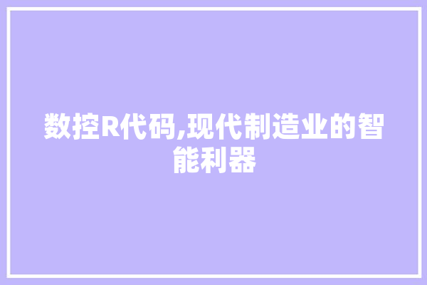 数控R代码,现代制造业的智能利器