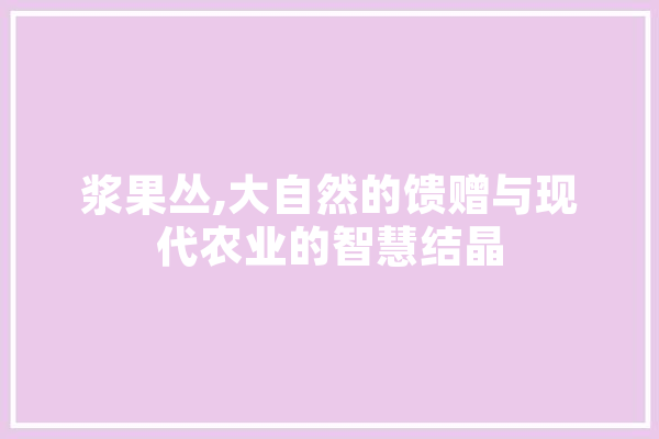 浆果丛,大自然的馈赠与现代农业的智慧结晶 绘影字幕