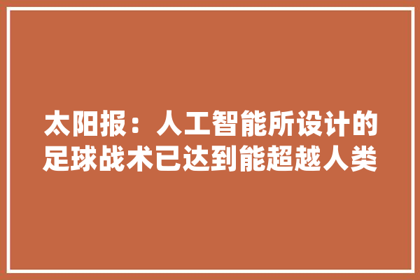 太阳报：人工智能所设计的足球战术已达到能超越人类的水平_人工智能_套路 AI快讯
