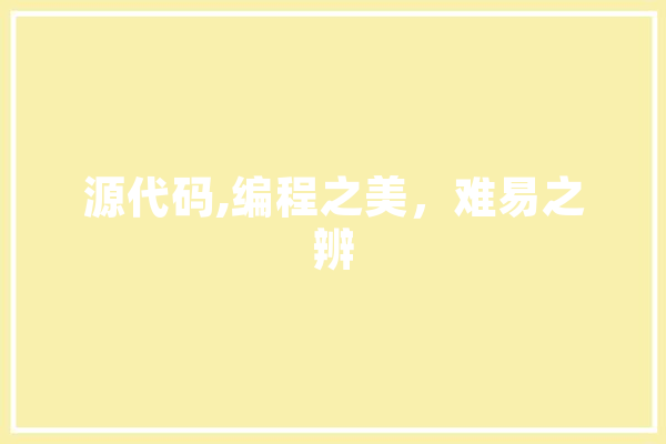 源代码,编程之美，难易之辨 智能问答