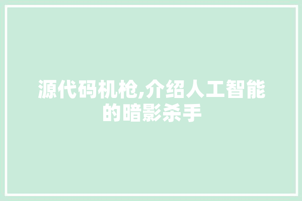 源代码机枪,介绍人工智能的暗影杀手