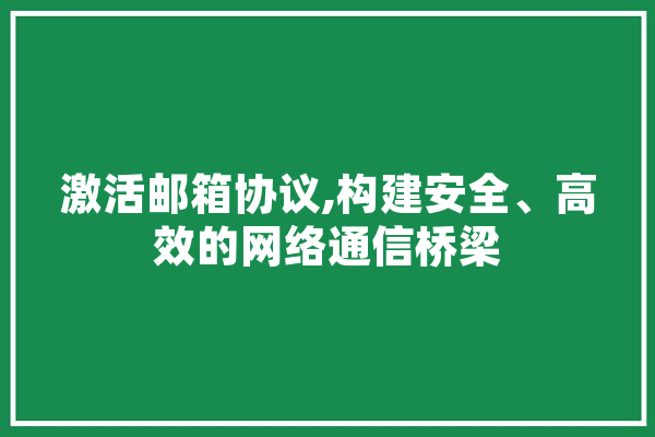 激活邮箱协议,构建安全、高效的网络通信桥梁 科技快讯