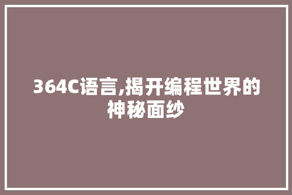 364C语言,揭开编程世界的神秘面纱