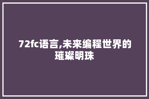 72fc语言,未来编程世界的璀璨明珠 绘影字幕