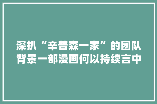 深扒“辛普森一家”的团队背景一部漫画何以持续言中未来？_辛普森_美国 科技快讯
