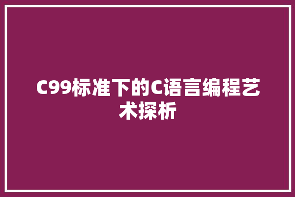 C99标准下的C语言编程艺术探析