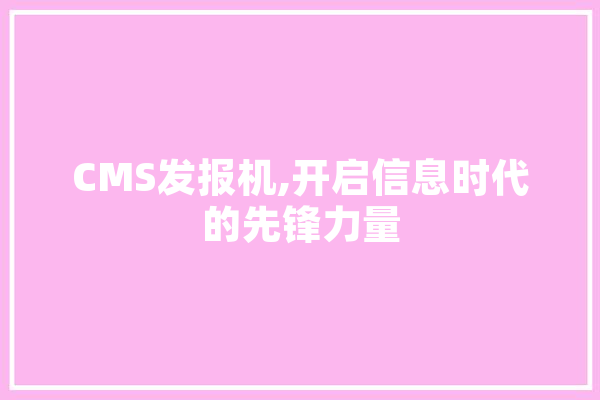 CMS发报机,开启信息时代的先锋力量 智能助手