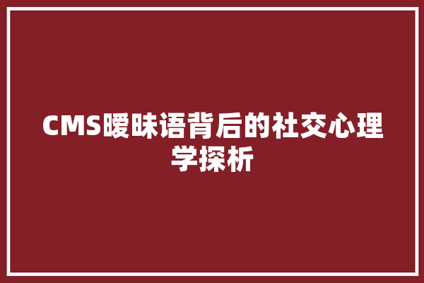 CMS暧昧语背后的社交心理学探析