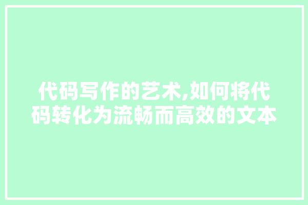 代码写作的艺术,如何将代码转化为流畅而高效的文本表达