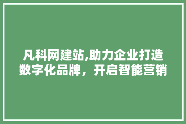 凡科网建站,助力企业打造数字化品牌，开启智能营销新时代
