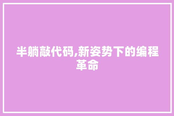 半躺敲代码,新姿势下的编程革命 AI快讯