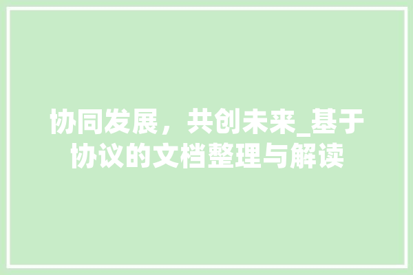 协同发展，共创未来_基于协议的文档整理与解读 智能问答