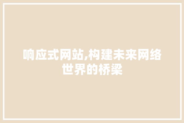 响应式网站,构建未来网络世界的桥梁