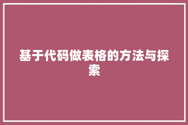 基于代码做表格的方法与探索 智能助手